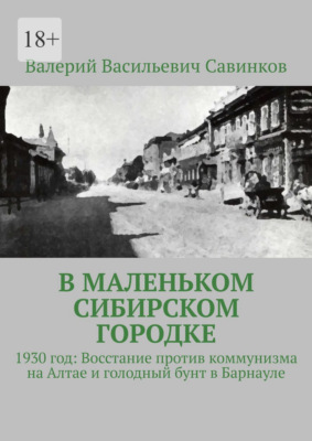 В маленьком сибирском городке. 1930 год: Восстание против коммунизма на Алтае и голодный бунт в Барнауле