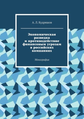 Экономическая разведка и противодействие финансовым угрозам в российских компаниях. Монография