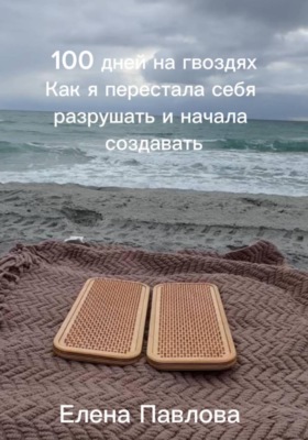 100 дней на гвоздях.  Как я перестала себя разрушать и начала создавать