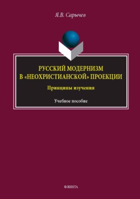 Русский модернизм в «неохристианской» проекции. Принципы изучения. Учебное пособие