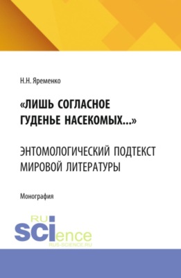  Лишь согласное гуденье насекомых...  Энтомологический подтекст мировой литературы. (Аспирантура, Бакалавриат, Магистратура). Монография.