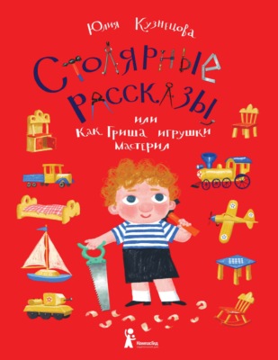 Столярные рассказы, или Как Гриша игрушки мастерил