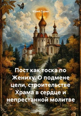 Пост как тоска по Жениху. О подмене цели, строительстве Храма в сердце и непрестанной молитве