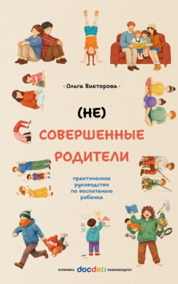 (НЕ)Совершенные родители. Практическое руководство по воспитанию ребенка