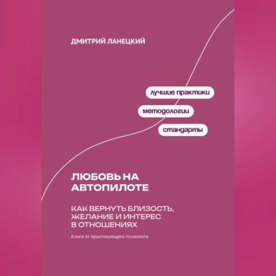 Любовь на автопилоте: Как вернуть близость, желание и интерес в отношениях