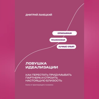 Ловушка идеализации: Как перестать придумывать партнера и строить настоящую близость