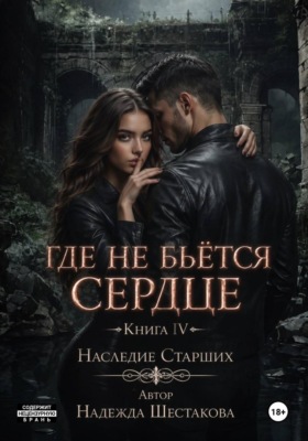 Где не бьётся сердце. Книга 4. Наследие Старших