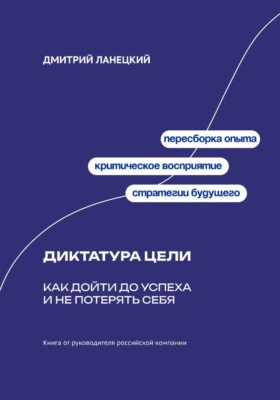 Диктатура цели: Как дойти до успеха и не потерять себя