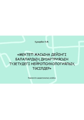Мектеп жасына дейінгі балалардың дизартриясын түзетудегі нейропсихологиялық тәсілдер: көрнекілік-дидактикалық альбом