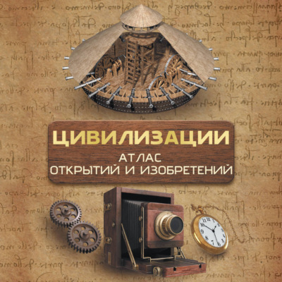 Цивилизации. Атлас открытий и изобретений
