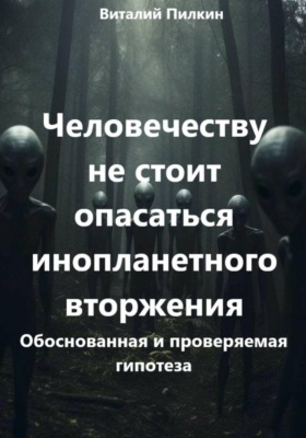 Человечеству не стоит опасаться инопланетного вторжения: обоснованная и проверяемая гипотеза