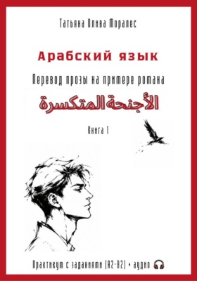 Арабский язык. Перевод прозы на примере романа «الأجنحة المتكسرة / Сломанные крылья». Практикум с заданиями (А2–В2) + аудио. Книга 1