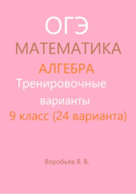 Тренировочные варианты. Подготовка к ОГЭ по математике. Алгебра. (24 варианта)