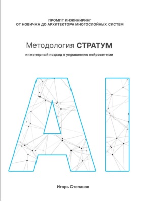 Промпт-инжиниринг от новичка до архитектора многослойных систем. Методология СТРАТУМ: Инженерный подход к управлению нейросетями