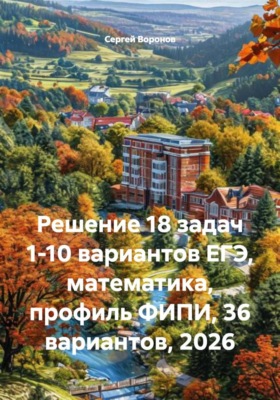 Решение 18 задач 1-10 вариантов ЕГЭ, математика, профиль ФИПИ, 36 вариантов, 2026