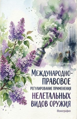 Международно-правовое регулирование применения нелетальных видов оружия. (Аспирантура, Бакалавриат, Магистратура, Специалитет). Монография.