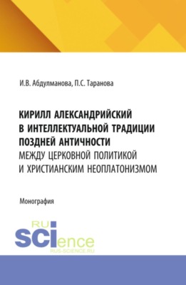 Кирилл Александрийский в интеллектуальной традиции поздней античности: между церковной политикой и христианским неоплатонизмом. (Аспирантура, Бакалавриат, Магистратура). Монография.