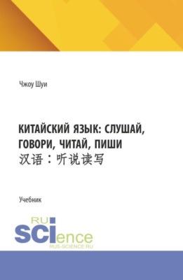 Китайский язык: слушай, говори, читай, пиши. (Бакалавриат). Учебник.
