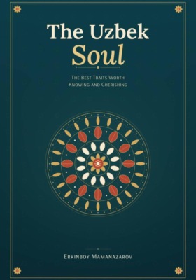 The Uzbek Soul: The Best Traits Worth Knowing and Cherishing
