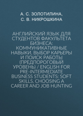 Английский язык для студентов факультета бизнеса: коммуникативные навыки, выбор карьеры и поиск работы (предпороговый уровень) / English for Pre-intermediate Business Students: Soft Skills, Choosing a Сareer and Job Hunting