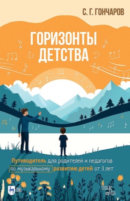 Горизонты детства. Путеводитель для родителей и педагогов по музыкальному развитию детей от 3 лет. Учебно- методическое пособие