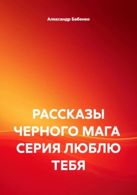 РАССКАЗЫ ЧЕРНОГО МАГА  СЕРИЯ ЛЮБЛЮ ТЕБЯ