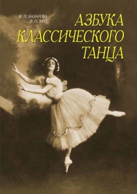 Азбука классического танца. Первые три года обучения. Учебное пособие. 15-е издание, стереотипное