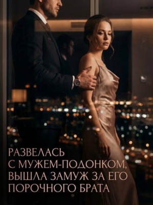 Развелась с мужем-подонком, вышла замуж за его порочного брата. Книга 1