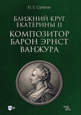 Ближний круг Екатерины II. Композитор барон Эрнст Ванжура. Монография