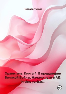 Хранитель. Книга 4. В преддверии Великой Войны. Начало пути в АД: In vino veritas...