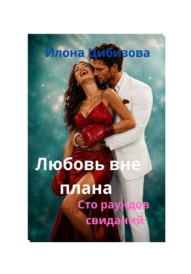 Любовь вне плана. 100 раундов свиданий