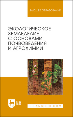 Экологическое земледелие с основами почвоведения и агрохимии. Учебник для вузов. 3-е издание, стереотипное