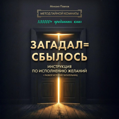 Загадал=сбылось. Инструкция по исполнению желаний. Метод Тайной Комнаты