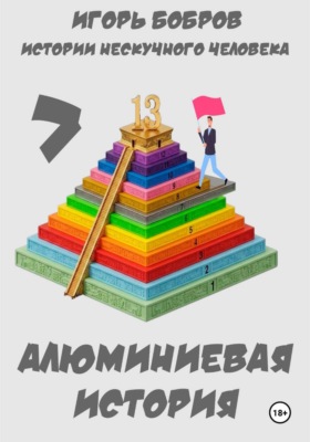 Истории нескучного человека. Книга 7. Алюминиевая история