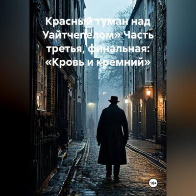 Красный туман над Уайтчепелом» Часть третья, финальная: «Кровь и кремний»