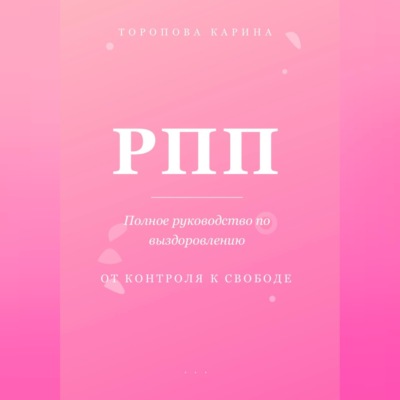 РПП: Полное руководство по выздоровлению. От контроля к свободе.
