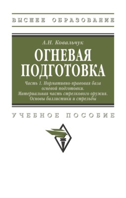 Огневая подготовка. Ч. 1. Нормативно-правовая база огневой подготовки. Материальная часть стрелкового оружия. Основы баллистики и стрельбы