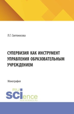 Супервизия как инструмент управления образовательным учреждением. (Аспирантура, Бакалавриат, Магистратура). Монография.