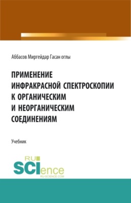 Применение инфракрасной спектроскопии к органическим и неорганическим соединениям. (Аспирантура, Бакалавриат, Магистратура, Специалитет). Учебник.