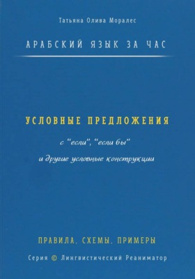 Арабский язык за час. Условные предложения с «если», «если бы» (إذا، إن، لو) и другие условные конструкции. Правила, схемы, примеры. Серия  Лингвистический Реаниматор