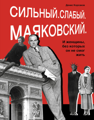 Сильный. Слабый. Маяковский. И женщины, без которых он не смог жить
