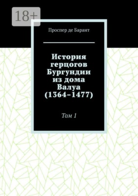 История герцогов Бургундии из дома Валуа (1364–1477). Том 1