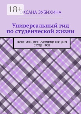 Универсальный гид по студенческой жизни. Практическое руководство для студентов