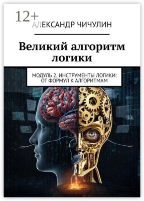 Великий алгоритм логики. Модуль 2. Инструменты логики: от формул к алгоритмам