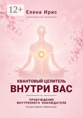 Квантовый целитель внутри вас. Пробуждение внутреннего наблюдателя