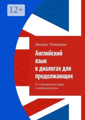 Английский язык в диалогах для продолжающих. От повседневных фраз к свободной речи