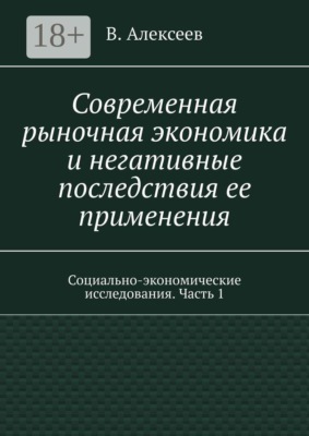 Современная рыночная экономика и негативные последствия ее применения. Социально-экономические исследования. Часть 1