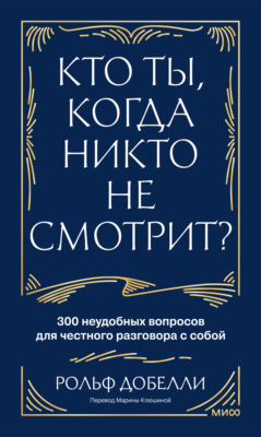 Кто ты, когда никто не смотрит? 300 неудобных вопросов для честного разговора с собой
