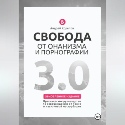 Свобода от онанизма и порнографии 3.0. Практическое руководство по освобождению от зависимости