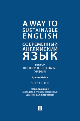 A Way to Sustainable English. Современный английский язык. Вектор на совершенствование умений: уровень B2–B2+. Учебник